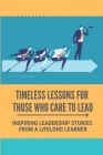 Timeless Lessons For Those Who Care To Lead: Inspiring Leadership Stories From A Lifelong Learner: Learning Style And Leadership By Dorothea Monteith Cover Image