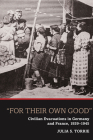 'For Their Own Good': Civilian Evacuations in Germany and France, 1939-1945 By Julia S. Torrie Cover Image
