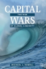 Capital Wars: The Rise of Global Liquidity By Michael J. Howell Cover Image