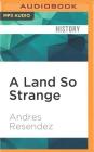 A Land So Strange: The Epic Journey of Cabeza de Vaca By Andres Resendez, Jonathan Davis (Read by) Cover Image