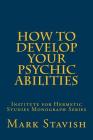 How to Develop Your Psychic Abilities: Institute for Hermetic Studies Monograph Series By Alfred DeStefano III (Editor), Mark Stavish Cover Image