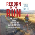 Reborn on the Run Lib/E: My Journey from Addiction to Ultramarathons By Allyson Ryan (Read by), Dan England (Contribution by), Catra Corbett Cover Image