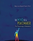 The Mind of a Peacemaker: The Psychology of Mediation By Mary Lou Bryant Frank Cover Image