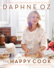 The Happy Cook: 125 Recipes for Eating Every Day Like It's the Weekend By Daphne Oz Cover Image