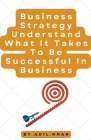 Business Strategy Understand What It Takes To Be Successful In Business By Adil Khan Cover Image