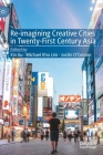 Re-Imagining Creative Cities in Twenty-First Century Asia By Xin Gu (Editor), Michael Kho Lim (Editor), Justin O'Connor (Editor) Cover Image