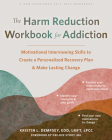 The Harm Reduction Workbook for Addiction: Motivational Interviewing Skills to Create a Personalized Recovery Plan and Make Lasting Change By Kristin L. Dempsey Cover Image