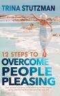 12 Steps to Overcome People Pleasing: One woman's journey of awakening to find peace, using practical tools to become her true self Cover Image