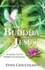 From Buddha to Jesus: An Insider's View of Buddhism & Christianity By Steve Cioccolanti Cover Image