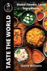 Taste the World: Global Flavors, Local Ingredients Cover Image
