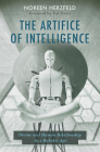 The Artifice of Intelligence: Divine and Human Relationship in a Robotic Age By Noreen Herzfeld, Ted Peters (Foreword by) Cover Image