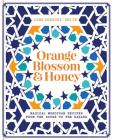 Orange Blossom & Honey: Magical Moroccan Recipes from the Souks to the Sahara By John Gregory Smith Cover Image