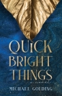 Quick Bright Things By Michael Golding Cover Image