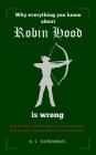 Why Everything You Know about Robin Hood Is Wrong: Featuring a pirate monk, a French maid, and a surprising number of morris dancers Cover Image