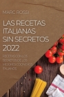 Las Recetas Italianas Sin Secretos 2022: Recetas Con Los Secretos de Los Mejores Cocineros Italianos By Marc Rossi Cover Image