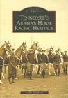 Tennessee's Arabian Horse Racing Heritage (Images of America) By Andra Kowalczyk Cover Image