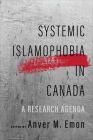 Systemic Islamophobia in Canada: A Research Agenda By Anver M. Emon (Editor) Cover Image