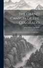 The Grand Canyon of the Colorado: Recurrent Studies in Impressions and Appearances By John Charles Van Dyke Cover Image