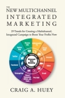 The New Multichannel, Integrated Marketing: 29 Trends for Creating a Multichannel, Integrated Campaign to Boost Your Profits Now Cover Image