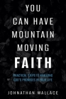 You Can Have Mountain Moving Faith: Practical Steps to Realizing God’s Promises in Your Life By Johnathan Wallace Cover Image