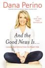 And the Good News Is...: Lessons and Advice from the Bright Side By Dana Perino Cover Image