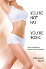 You're Not Fat. You're Toxic. By Stephanie Relfe Cover Image