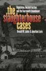 The Slaughterhouse Cases: Regulation, Reconstruction, and the Fourteenth Amendment (Landmark Law Cases & American Society) Cover Image