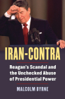 Iran-Contra: Reagan's Scandal and the Unchecked Abuse of Presidential Power By Malcolm Byrne Cover Image