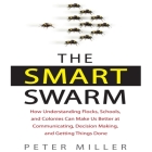 The Smart Swarm: How Understanding Flocks, Schools, and Colonies Can Make Us Better at Communicating, Decision Making, and Getting Thin By Peter Miller, Sean Pratt (Read by), Lloyd James (Read by) Cover Image