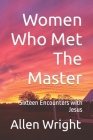Women Who Met The Master: Sixteen Encounters with Jesus By Allen Wright Cover Image