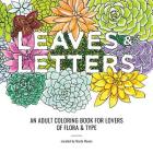 Leaves & Letters: An Adult Coloring Book for Lovers of Flora & Type By Marla Moore (Created by) Cover Image