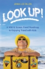 Look Up!: A Wild & Screen Freed Roadmap to Enjoying Travel with Kids Cover Image