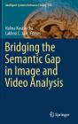 Bridging the Semantic Gap in Image and Video Analysis (Intelligent Systems Reference Library #145) By Halina Kwaśnicka (Editor), Lakhmi C. Jain (Editor) Cover Image