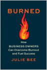 Burned: How Business Owners Can Overcome Burnout and Fuel Success Cover Image