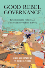 Good Rebel Governance: Revolutionary Politics and Western Intervention in Syria Cover Image