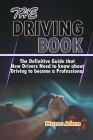 The Driving Book: The Definitive Guide that New Drivers need to know about Driving to become a Professional By Muzec Adem Cover Image
