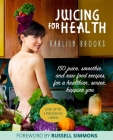 Juicing for Health: 150 Juice, Smoothie, and Raw Food Recipes for a Healthier, Sexier, Happier You By Karliin Brooks Cover Image