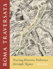 Roma Traversata: Tracing Historic Pathways Through Rome By Allan Ceen Cover Image
