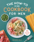 The How-To Cookbook for Men: 100 Easy Recipes to Learn the Basics Cover Image