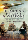 Disarming Hitler's s Weapons: Bomb Disposal - The V1 & V2 Rockets By Chris Ransted Cover Image