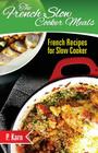 The French Slow Cooker Meals: French Recipes for Slow Cooker By P. Karn Cover Image
