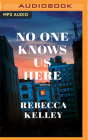 No One Knows Us Here By Rebecca Kelley, Merritt Hicks (Read by) Cover Image