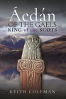 Áedán of the Gaels: King of the Scots By Keith Coleman Cover Image