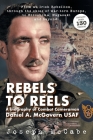 Rebels to Reels: A biography of Combat Cameraman Daniel A. McGovern USAF Cover Image