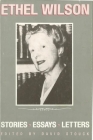 Ethel Wilson: Stories, Essays, and Letters By David Stouck Cover Image