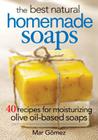 The Best Natural Homemade Soaps: 40 Recipes for Moisturizing Olive Oil-Based Soaps Cover Image