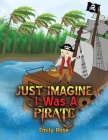 Just Imagine I Was A Pirate By Emily Rose Cover Image