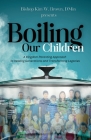 Boiling Our Children: A Kingdom Parenting Approach to Healing Generations and Transforming Legacies Cover Image
