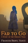 Far To Go, A Story of the Oregon Trail Cover Image