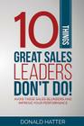 10 Things Great Sales Leaders Don't Do!: Avoid These Sales Blunders and Improve Your Performance By Donald Hatter Jr Cover Image